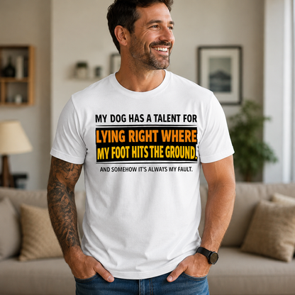My Dog Has a Talent for Lying Right Where My Foot Hits the Ground Funny Dog Owner T-Shirt