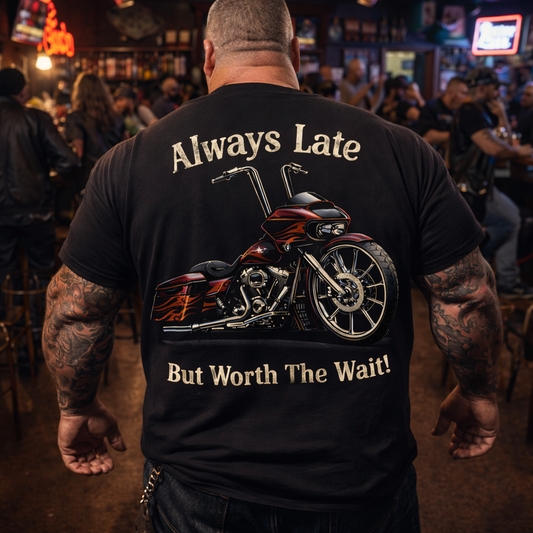 Biker Life Shirt | Always Late But Worth The Wait Tee | Road Glide Motorcycle Shirt | Bagger Rider Apparel | Gift for Harley Riders